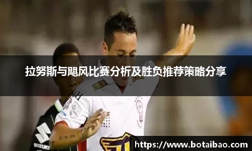 拉努斯与飓风比赛分析及胜负推荐策略分享