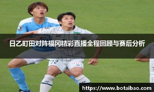 日乙町田对阵福冈精彩直播全程回顾与赛后分析