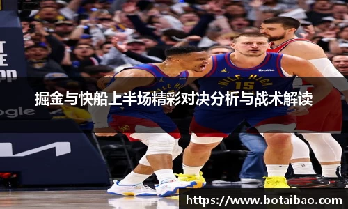 掘金与快船上半场精彩对决分析与战术解读